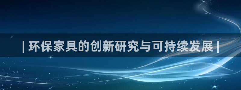 杏耀登入测速：| 环保家具的创新研究与可持续发展 |