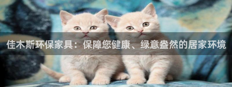 杏耀注册代理：佳木斯环保家具：保障您健康、绿意盎然的居家环境