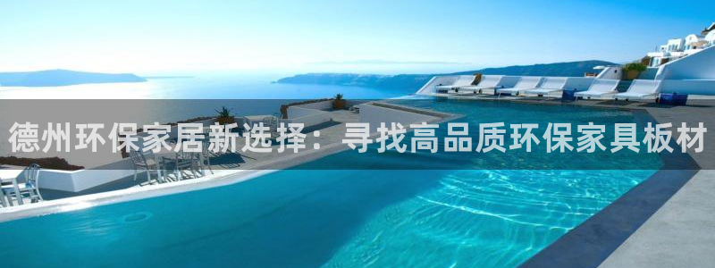 杏耀平台登录网址：德州环保家居新选择：寻找高品质环保家具板材