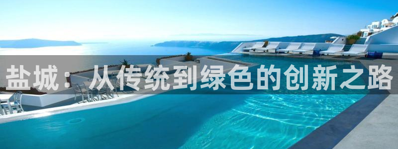 杏耀开户app下载：盐城：从传统到绿色的创新之路